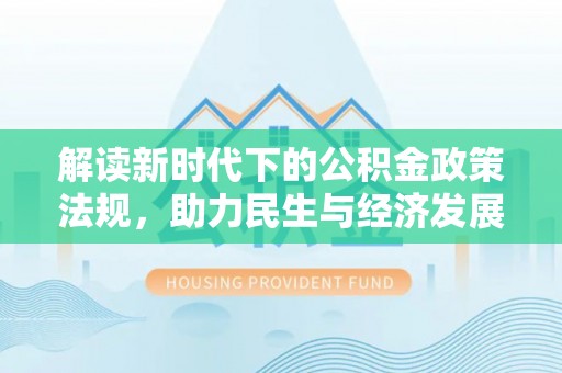 虎林解读新时代下的公积金政策法规，助力民生与经济发展