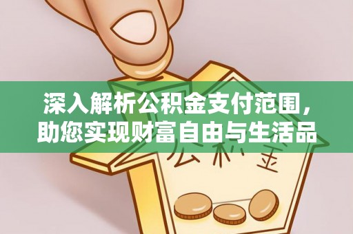 虎林深入解析公积金支付范围，助您实现财富自由与生活品质提升