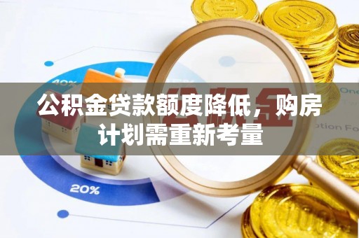 虎林公积金贷款额度降低，购房计划需重新考量