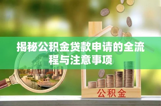 虎林揭秘公积金贷款申请的全流程与注意事项