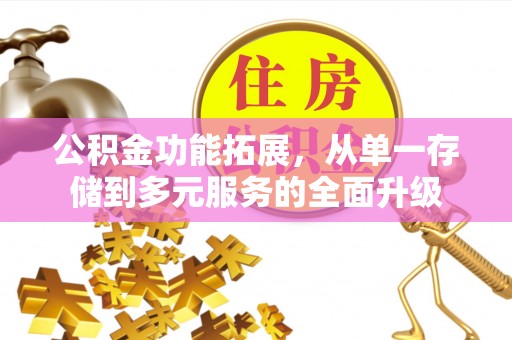 虎林公积金功能拓展，从单一存储到多元服务的全面升级