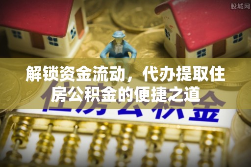 虎林解锁资金流动，代办提取住房公积金的便捷之道