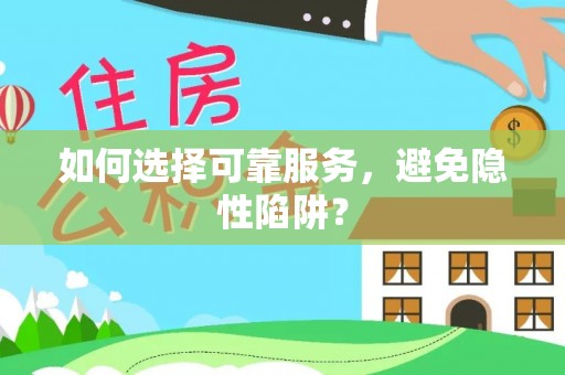 虎林如何选择可靠服务，避免隐性陷阱？