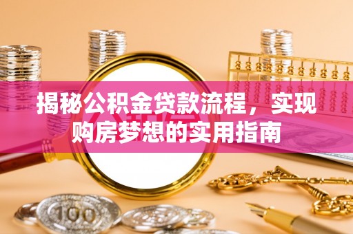 虎林揭秘公积金贷款流程，实现购房梦想的实用指南