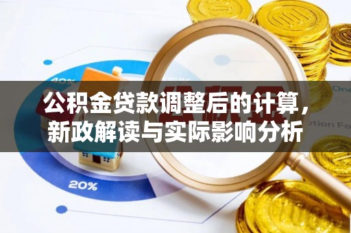 虎林公积金贷款调整后的计算，新政解读与实际影响分析