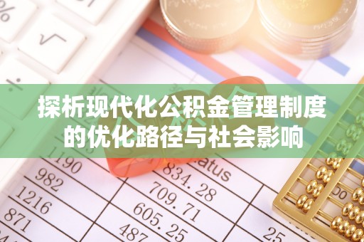 虎林探析现代化公积金管理制度的优化路径与社会影响