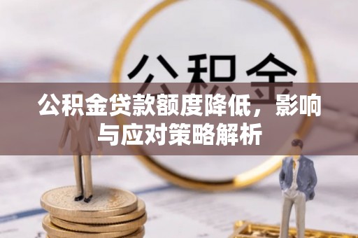 虎林公积金贷款额度降低，影响与应对策略解析