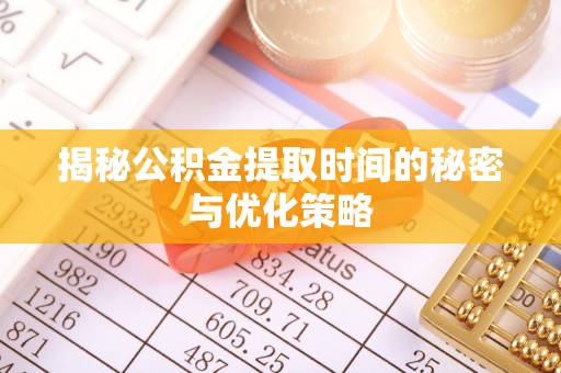虎林揭秘公积金提取时间的秘密与优化策略