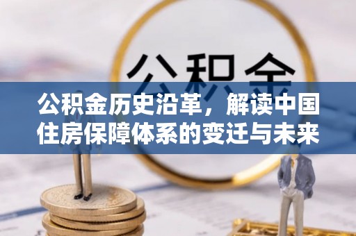 虎林公积金历史沿革，解读中国住房保障体系的变迁与未来