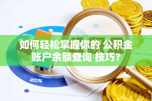 虎林如何轻松掌握你的 公积金账户余额查询 技巧？