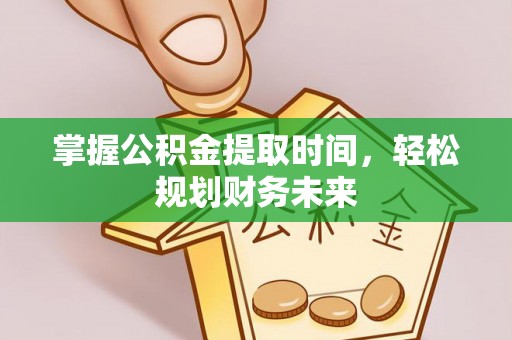 虎林掌握公积金提取时间，轻松规划财务未来