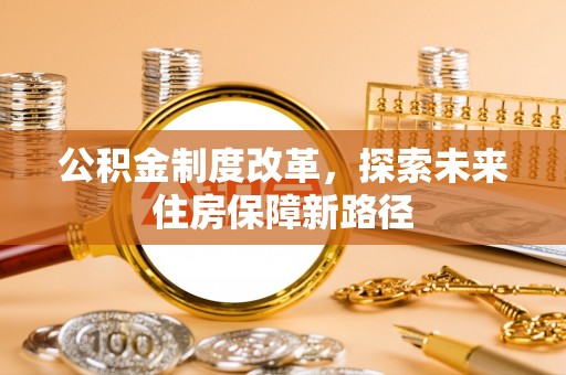 虎林公积金制度改革，探索未来住房保障新路径