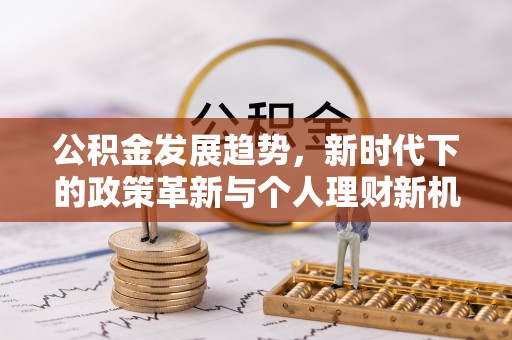 虎林公积金发展趋势，新时代下的政策革新与个人理财新机遇