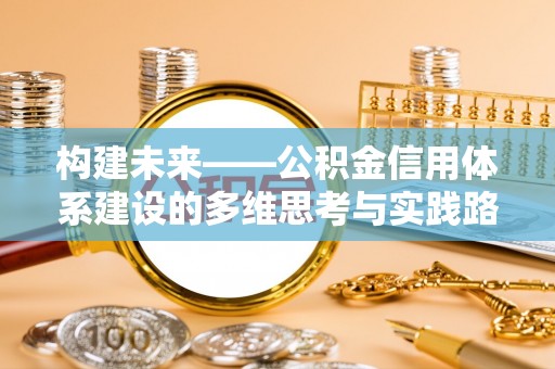 虎林构建未来——公积金信用体系建设的多维思考与实践路径