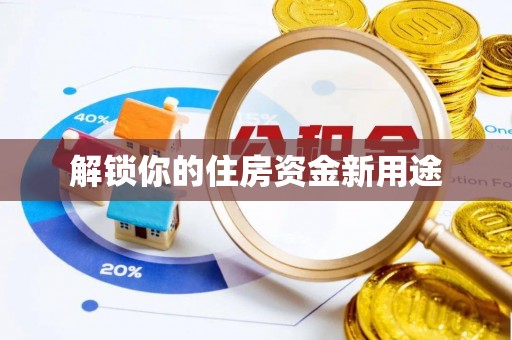虎林解锁你的住房资金新用途