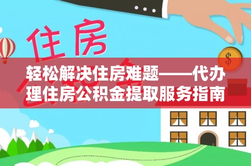 虎林轻松解决住房难题——代办理住房公积金提取服务指南