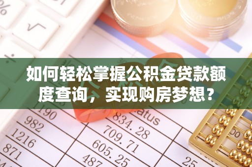 虎林如何轻松掌握公积金贷款额度查询，实现购房梦想？