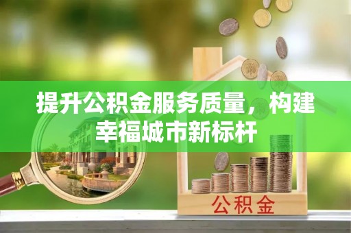 虎林提升公积金服务质量，构建幸福城市新标杆