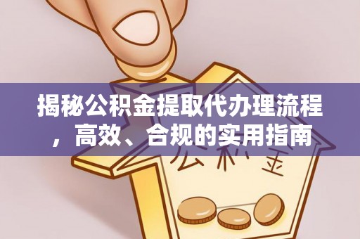 虎林揭秘公积金提取代办理流程，高效、合规的实用指南