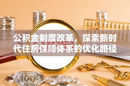 虎林公积金制度改革，探索新时代住房保障体系的优化路径