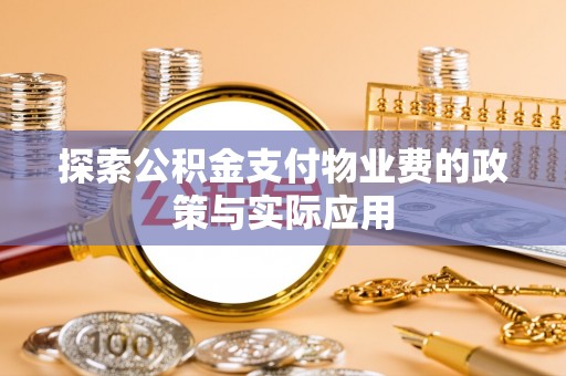虎林探索公积金支付物业费的政策与实际应用