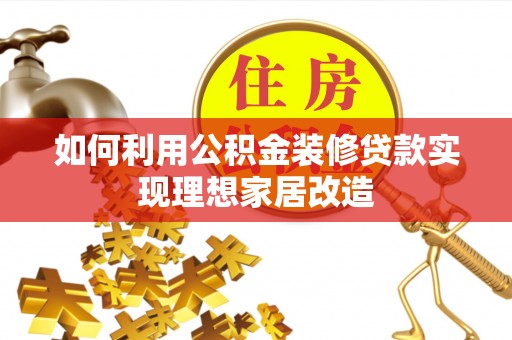 虎林如何利用公积金装修贷款实现理想家居改造