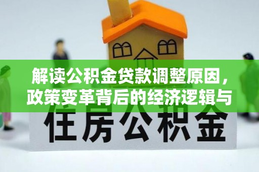 虎林解读公积金贷款调整原因，政策变革背后的经济逻辑与民生影响